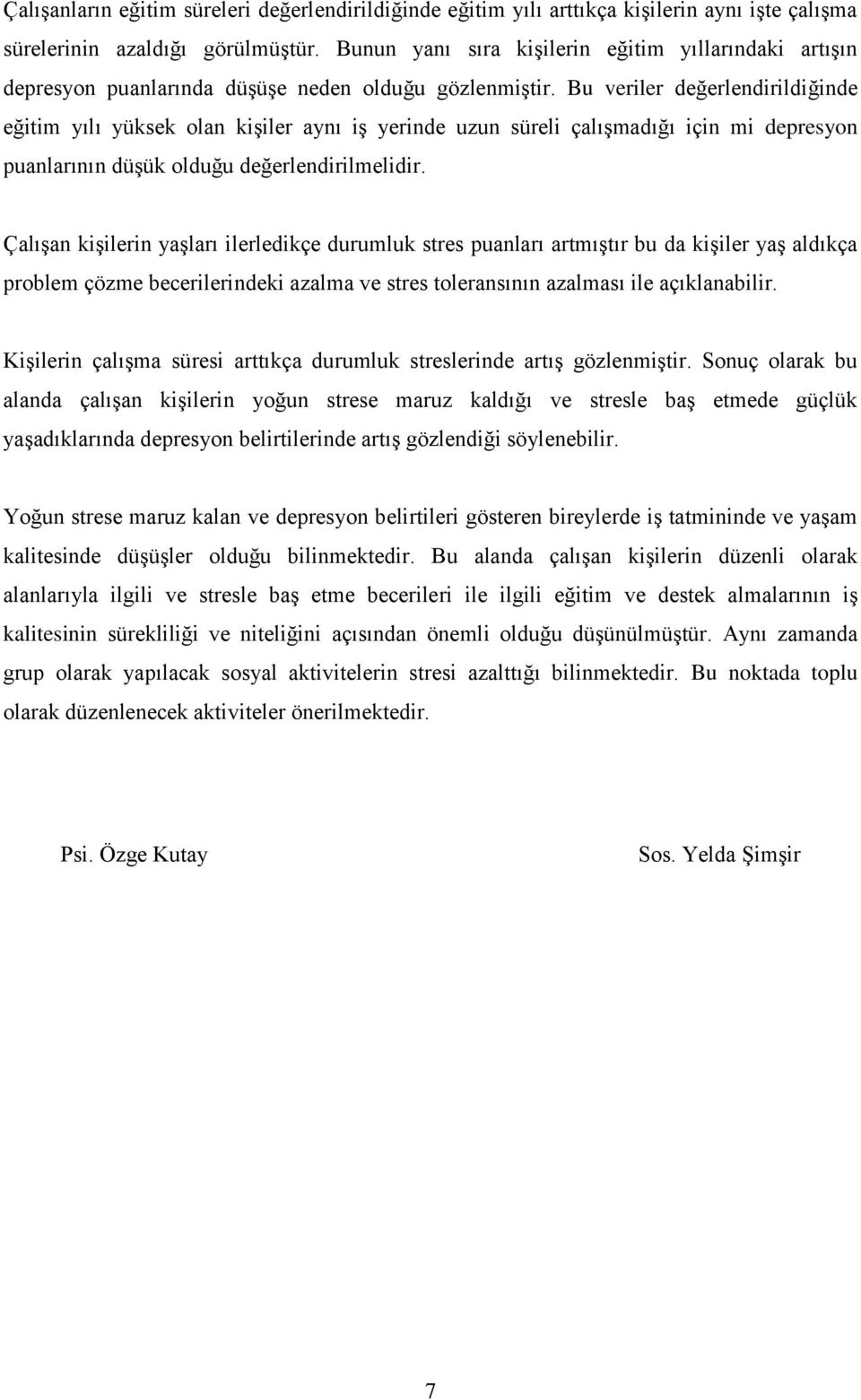 Bu veriler değerlendirildiğinde eğitim yılı yüksek olan kişiler aynı iş yerinde uzun süreli çalışmadığı için mi depresyon puanlarının düşük olduğu değerlendirilmelidir.