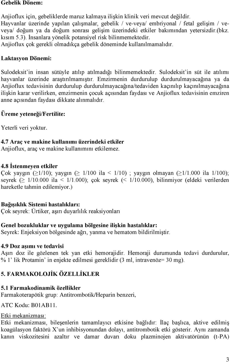 İnsanlara yönelik potansiyel risk bilinmemektedir. Anjioflux çok gerekli olmadıkça gebelik döneminde kullanılmamalıdır. Laktasyon Dönemi: Sulodeksit in insan sütüyle atılıp atılmadığı bilinmemektedir.