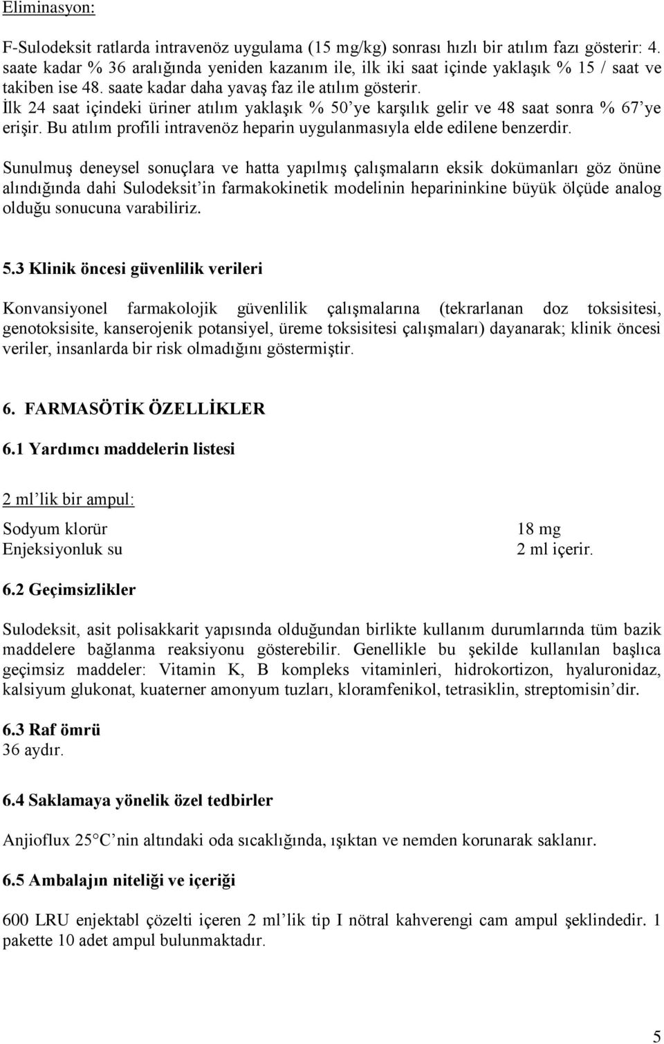 İlk 24 saat içindeki üriner atılım yaklaşık % 50 ye karşılık gelir ve 48 saat sonra % 67 ye erişir. Bu atılım profili intravenöz heparin uygulanmasıyla elde edilene benzerdir.