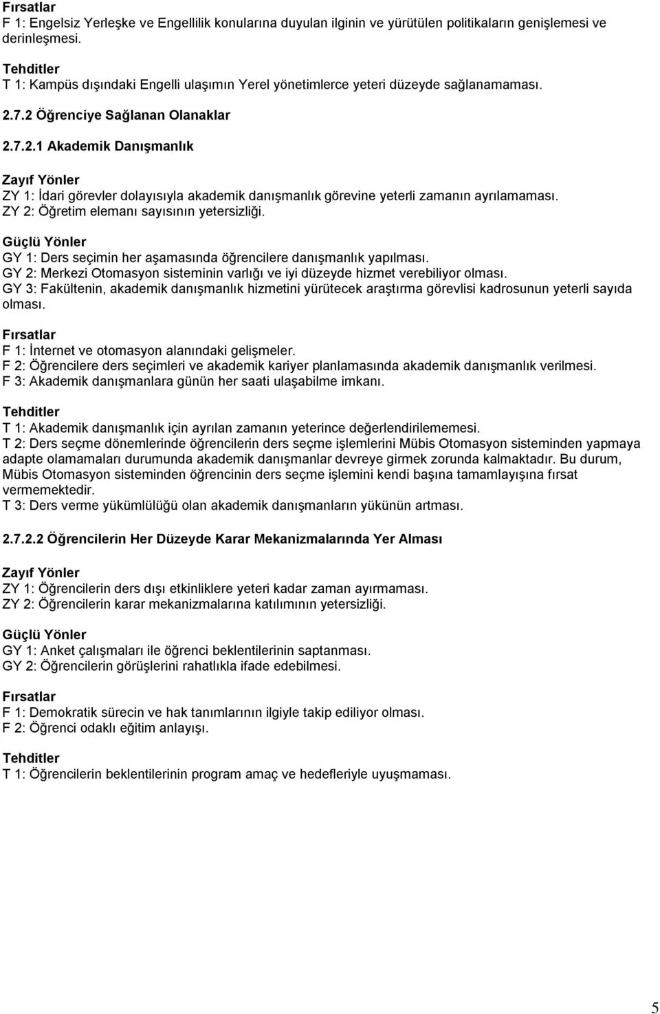 7.2 Öğrenciye Sağlanan Olanaklar 2.7.2.1 Akademik DanıĢmanlık ZY 1: İdari görevler dolayısıyla akademik danışmanlık görevine yeterli zamanın ayrılamaması. ZY 2: Öğretim elemanı sayısının yetersizliği.