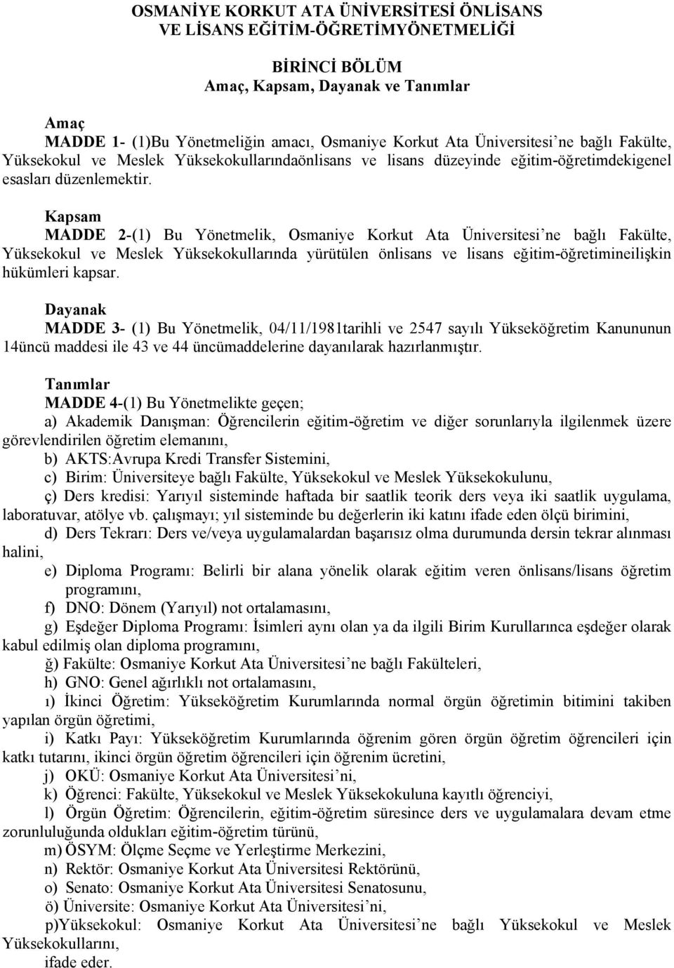 Kapsam MADDE 2-(1) Bu Yönetmelik, Osmaniye Korkut Ata Üniversitesi ne bağlı Fakülte, Yüksekokul ve Meslek Yüksekokullarında yürütülen önlisans ve lisans eğitim-öğretimineilişkin hükümleri kapsar.