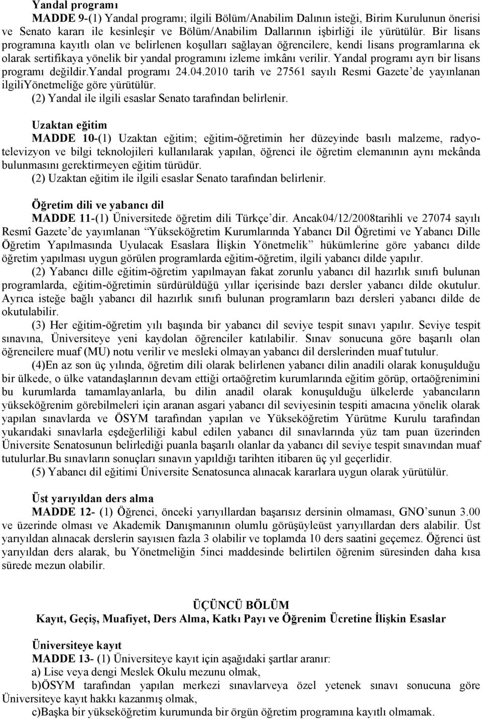 Yandal programı ayrı bir lisans programı değildir.yandal programı 24.04.2010 tarih ve 27561 sayılı Resmi Gazete de yayınlanan ilgiliyönetmeliğe göre yürütülür.