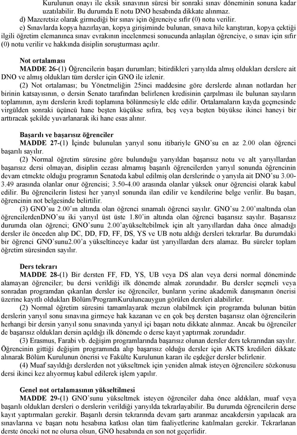 e) Sınavlarda kopya hazırlayan, kopya girişiminde bulunan, sınava hile karıştıran, kopya çektiği ilgili öğretim elemanınca sınav evrakının incelenmesi sonucunda anlaşılan öğrenciye, o sınav için