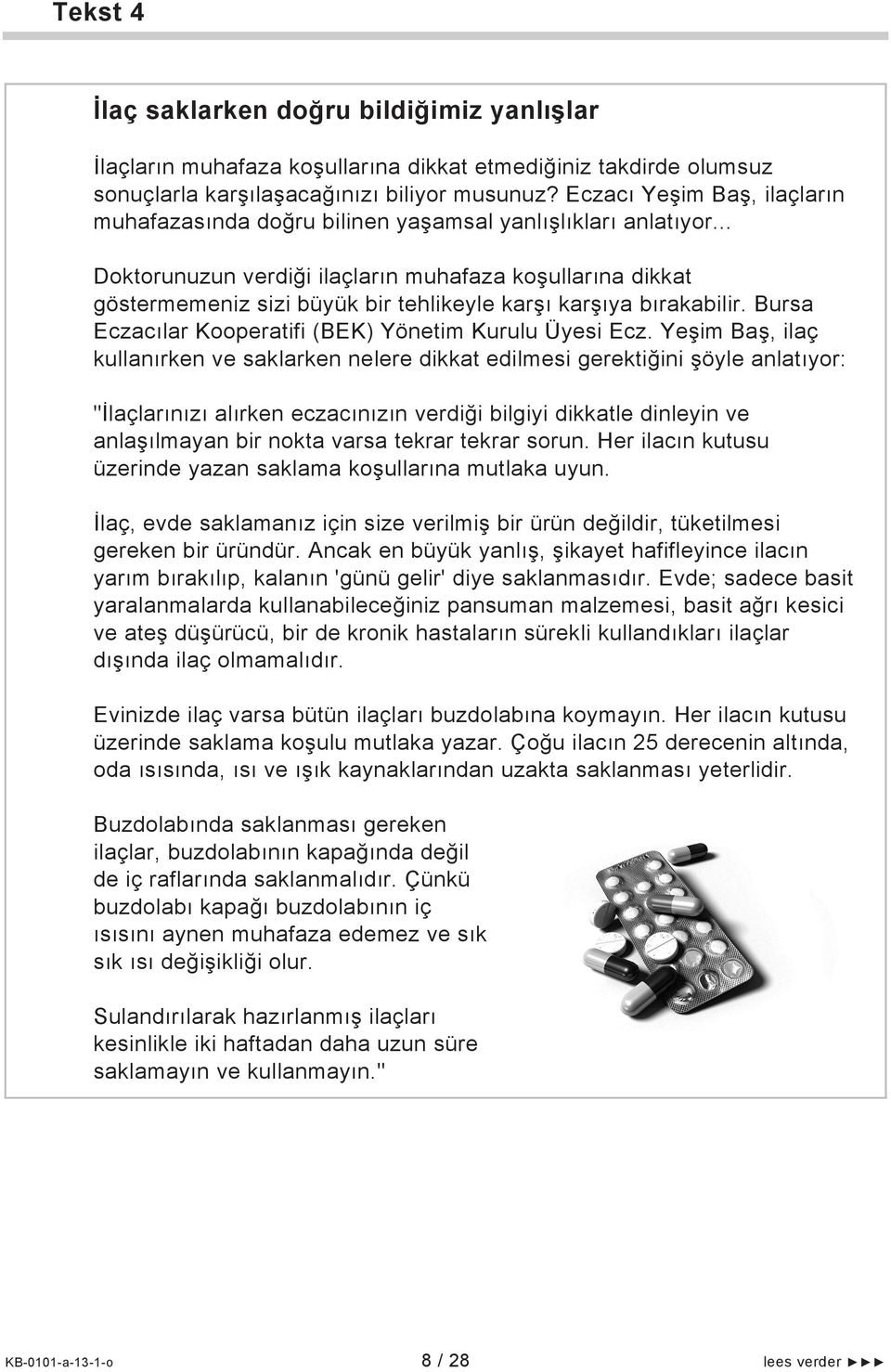 .. Doktorunuzun verdiği ilaçların muhafaza koşullarına dikkat göstermemeniz sizi büyük bir tehlikeyle karşı karşıya bırakabilir. Bursa Eczacılar Kooperatifi (BEK) Yönetim Kurulu Üyesi Ecz.