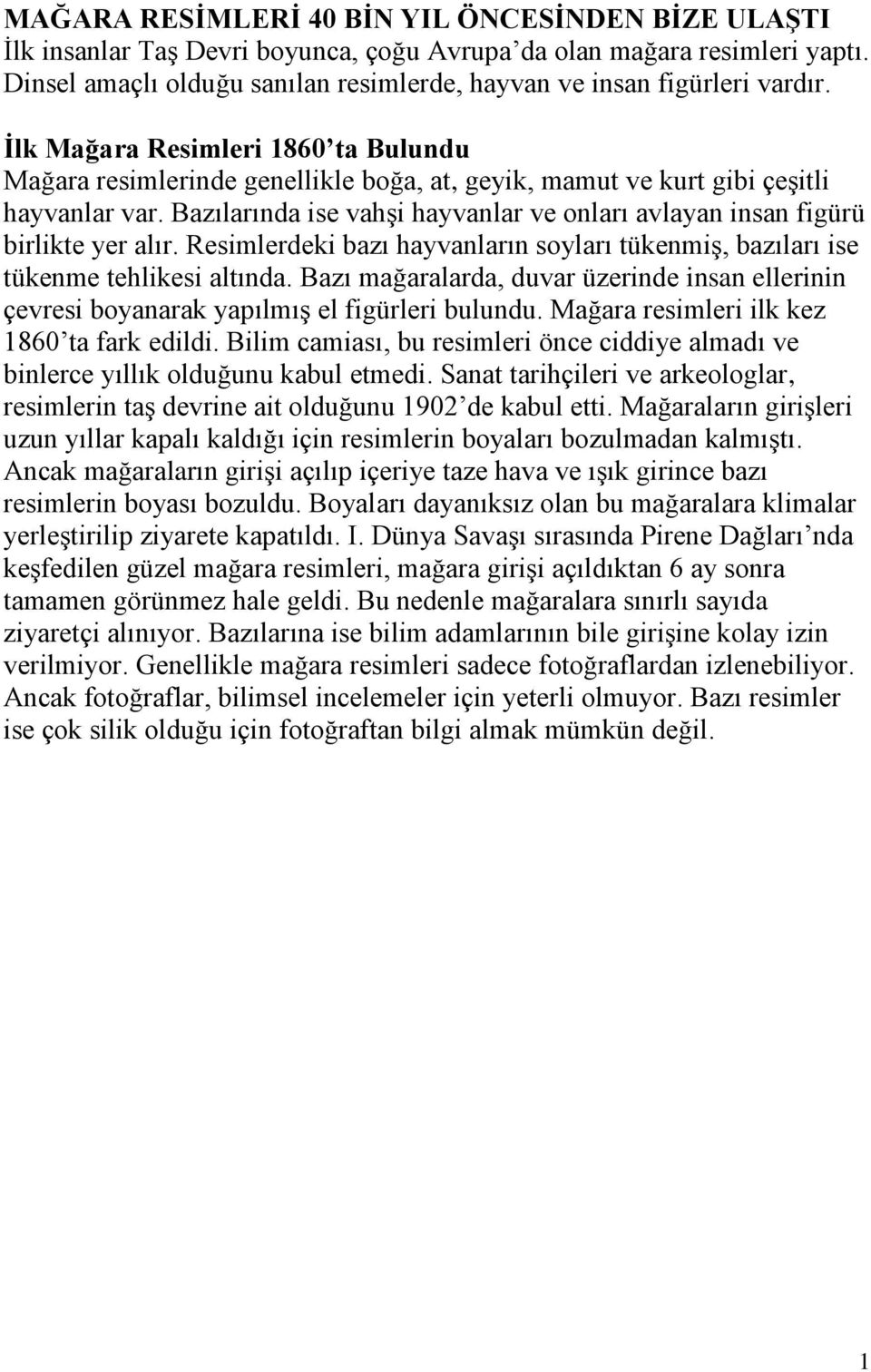 İlk Mağara Resimleri 1860 ta Bulundu Mağara resimlerinde genellikle boğa, at, geyik, mamut ve kurt gibi çeşitli hayvanlar var.