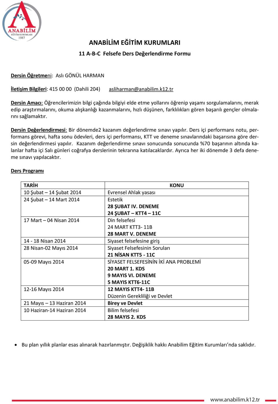 gören başarılı gençler olmalarını sağlamaktır. Dersin Değerlendirmesi: Bir dönemde2 kazanım değerlendirme sınavı yapılır.