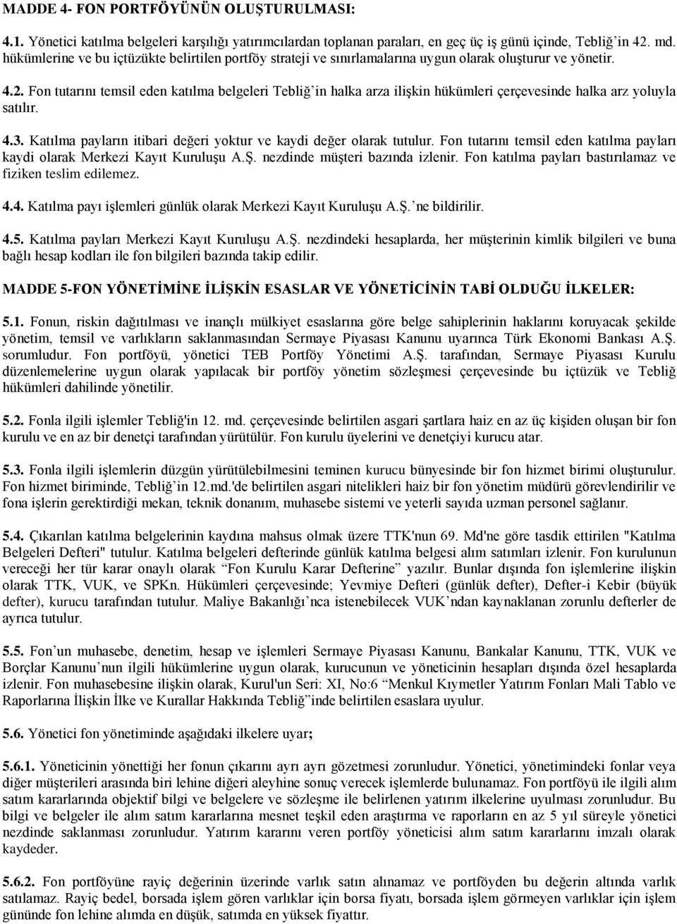 Fon tutarını temsil eden katılma belgeleri Tebliğ in halka arza ilişkin hükümleri çerçevesinde halka arz yoluyla satılır. 4.3. Katılma payların itibari değeri yoktur ve kaydi değer olarak tutulur.