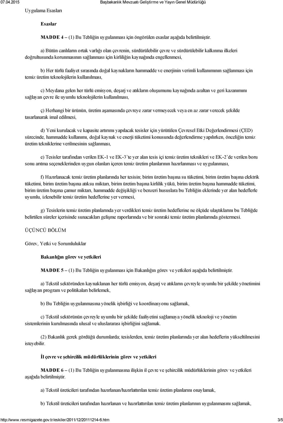 faaliyet sırasında doğal kaynakların hammadde ve enerjinin verimli kullanımının sağlanması için temiz üretim teknolojilerin kullanılması, c) Meydana gelen her türlü emisyon, deşarj ve atıkların