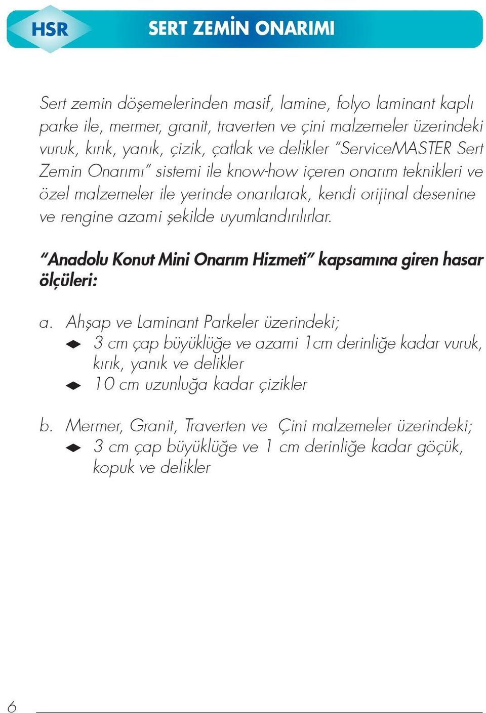 flekilde uyumland r l rlar. Anadolu Konut Mini Onar m Hizmeti kapsam na giren hasar ölçüleri: a.