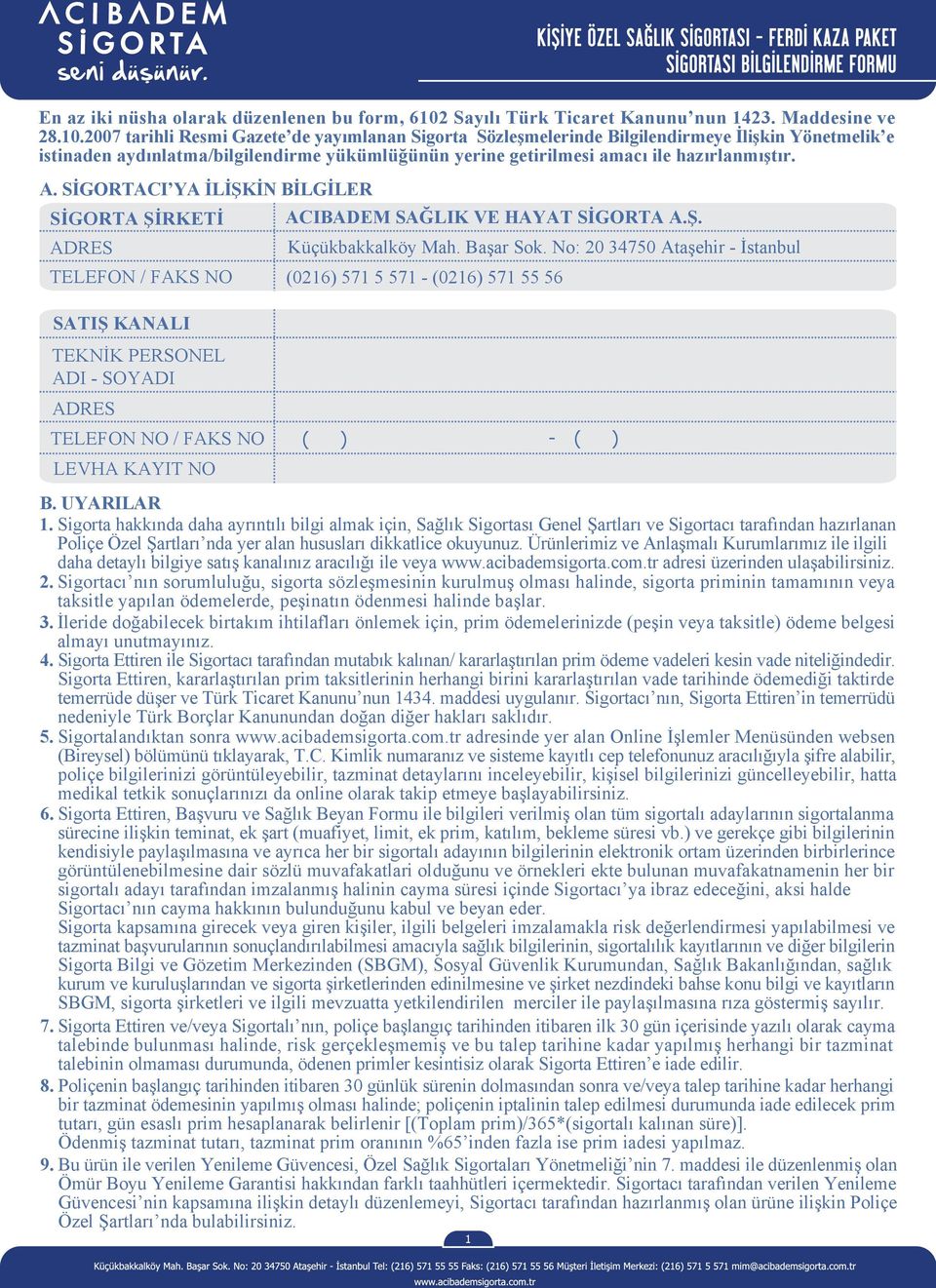 2007 tarihli Resmi Gazete de yayımlanan Sigorta Sözleşmelerinde Bilgilendirmeye İlişkin Yönetmelik e istinaden aydınlatma/bilgilendirme yükümlüğünün yerine getirilmesi amacı ile hazırlanmıştır. B. UYARILAR 1.