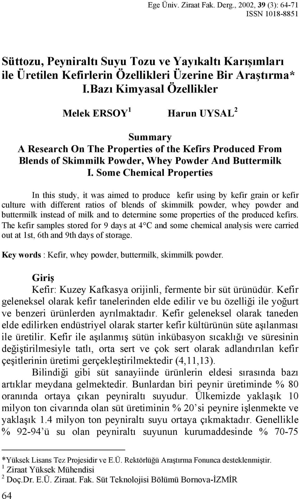Some Chemical Properties In this study, it was aimed to produce kefir using by kefir grain or kefir culture with different ratios of blends of skimmilk powder, whey powder and buttermilk instead of