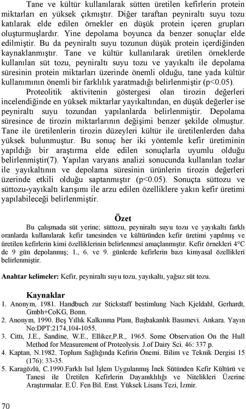 Bu da peyniraltı suyu tozunun düşük protein içerdiğinden kaynaklanmıştır.