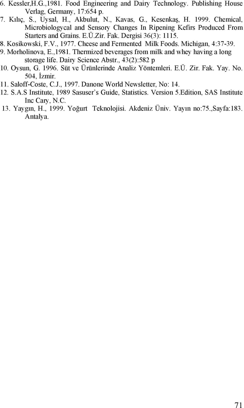 Michigan, 4:37-39. 9. Morholinova, E.,1981. Thermized beverages from milk and whey having a long storage life. Dairy Science Abstr., 43(2):582 p 10. Oysun, G. 1996.