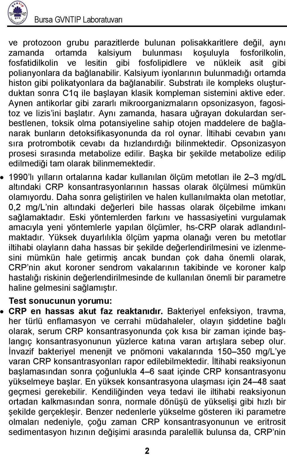 Substratı ile kompleks oluşturduktan sonra C1q ile başlayan klasik kompleman sistemini aktive eder. Aynen antikorlar gibi zararlı mikroorganizmaların opsonizasyon, fagositoz ve lizis ini başlatır.