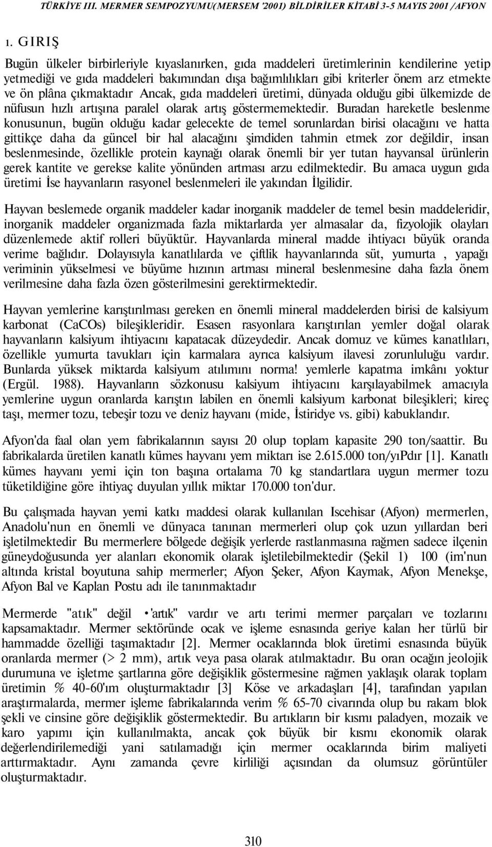 Buradan hareketle beslenme konusunun, bugün olduğu kadar gelecekte de temel sorunlardan birisi olacağını ve hatta gittikçe daha da güncel bir hal alacağını şimdiden tahmin etmek zor değildir, insan