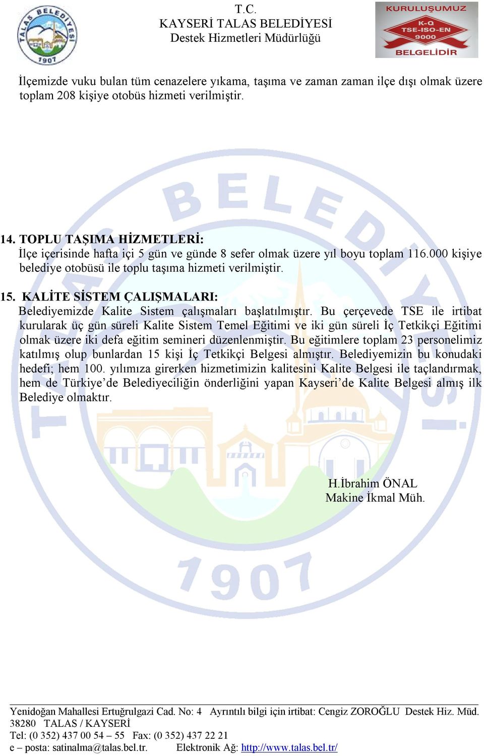 KALİTE SİSTEM ÇALIŞMALARI: Belediyemizde Kalite Sistem çalışmaları başlatılmıştır.