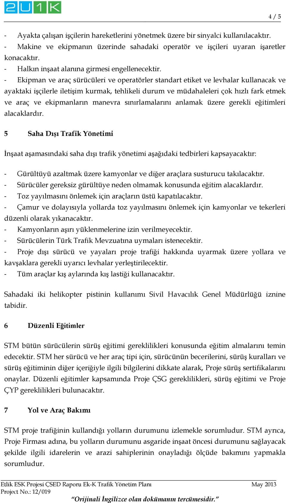 Ekipman ve araç sürücüleri ve operatörler standart etiket ve levhalar kullanacak ve ayaktaki işçilerle iletişim kurmak, tehlikeli durum ve müdahaleleri çok hızlı fark etmek ve araç ve ekipmanların