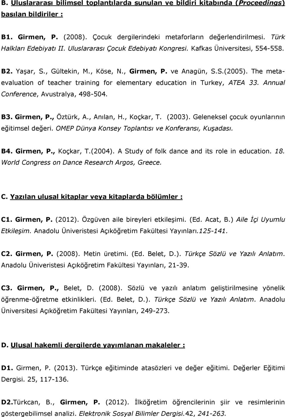 The metaevaluation of teacher training for elementary education in Turkey, ATEA 33. Annual Conference, Avustralya, 498-504. B3. Girmen, P., Öztürk, A., Anılan, H., Koçkar, T. (2003).