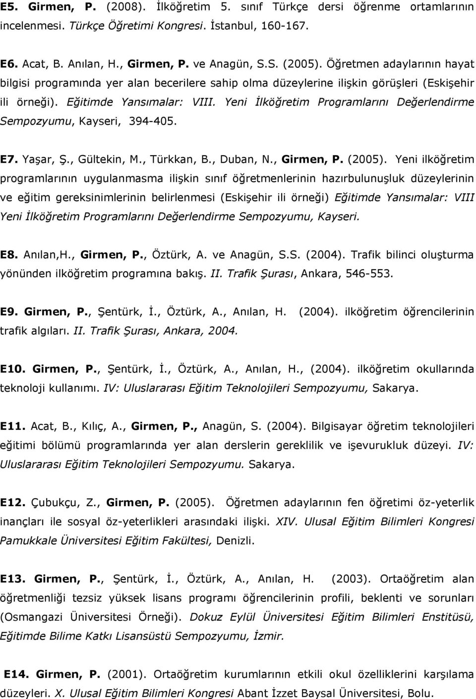 Yeni İlköğretim Programlarını Değerlendirme Sempozyumu, Kayseri, 394-405. E7. Yaşar, Ş., Gültekin, M., Türkkan, B., Duban, N., Girmen, P. (2005).