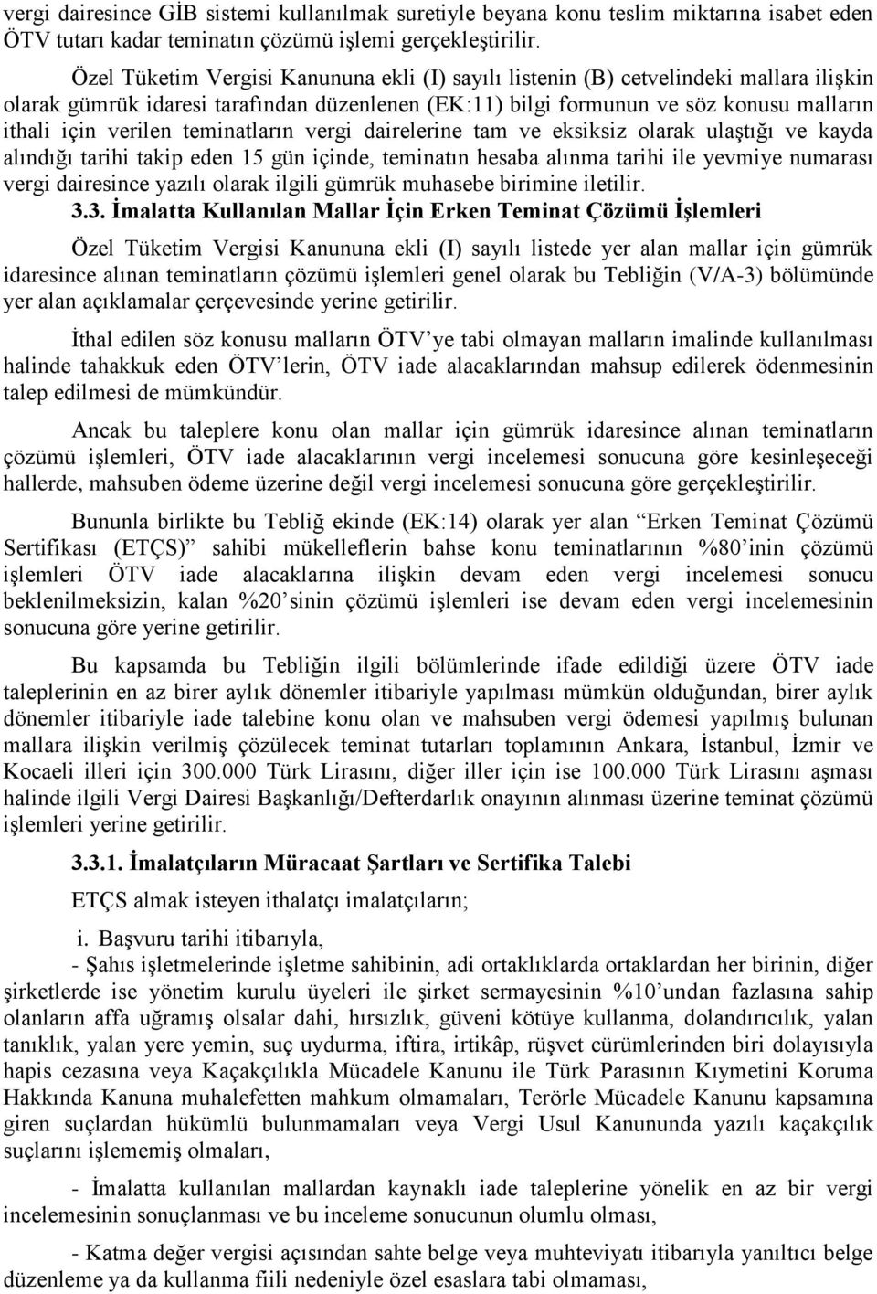 teminatların vergi dairelerine tam ve eksiksiz olarak ulaştığı ve kayda alındığı tarihi takip eden 15 gün içinde, teminatın hesaba alınma tarihi ile yevmiye numarası vergi dairesince yazılı olarak