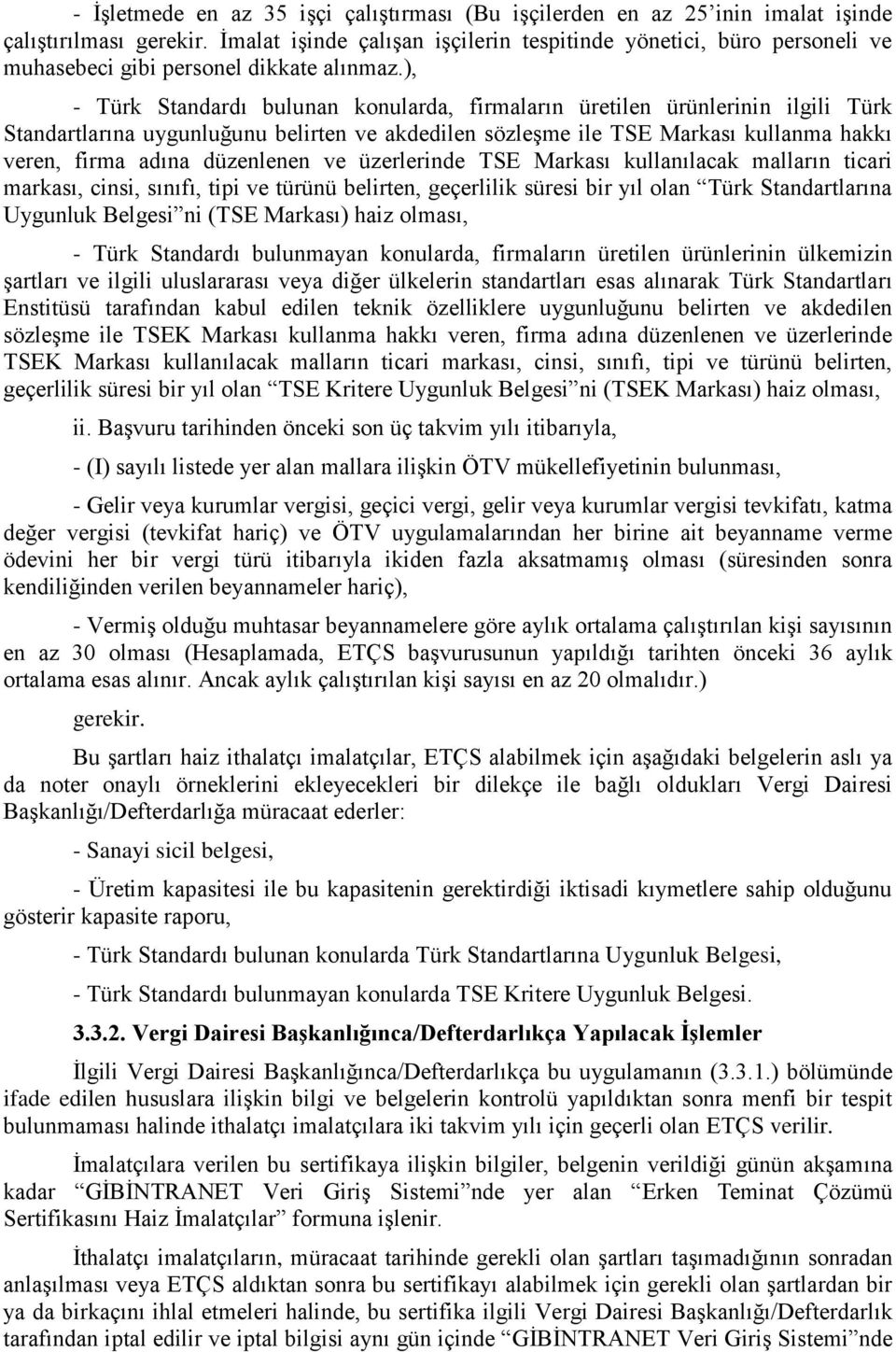 ), - Türk Standardı bulunan konularda, firmaların üretilen ürünlerinin ilgili Türk Standartlarına uygunluğunu belirten ve akdedilen sözleşme ile TSE Markası kullanma hakkı veren, firma adına