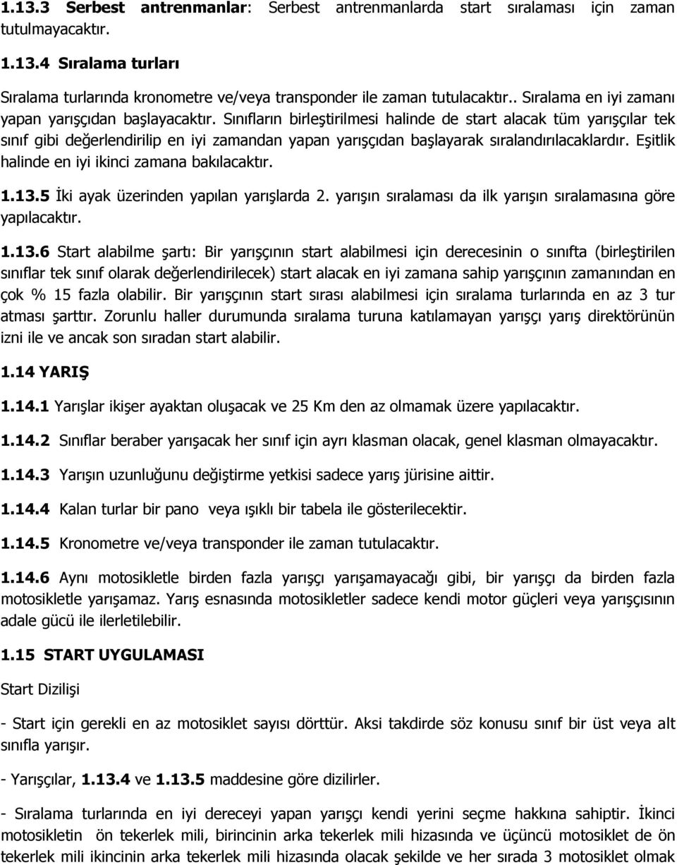 Sınıfların birleştirilmesi halinde de start alacak tüm yarışçılar tek sınıf gibi değerlendirilip en iyi zamandan yapan yarışçıdan başlayarak sıralandırılacaklardır.