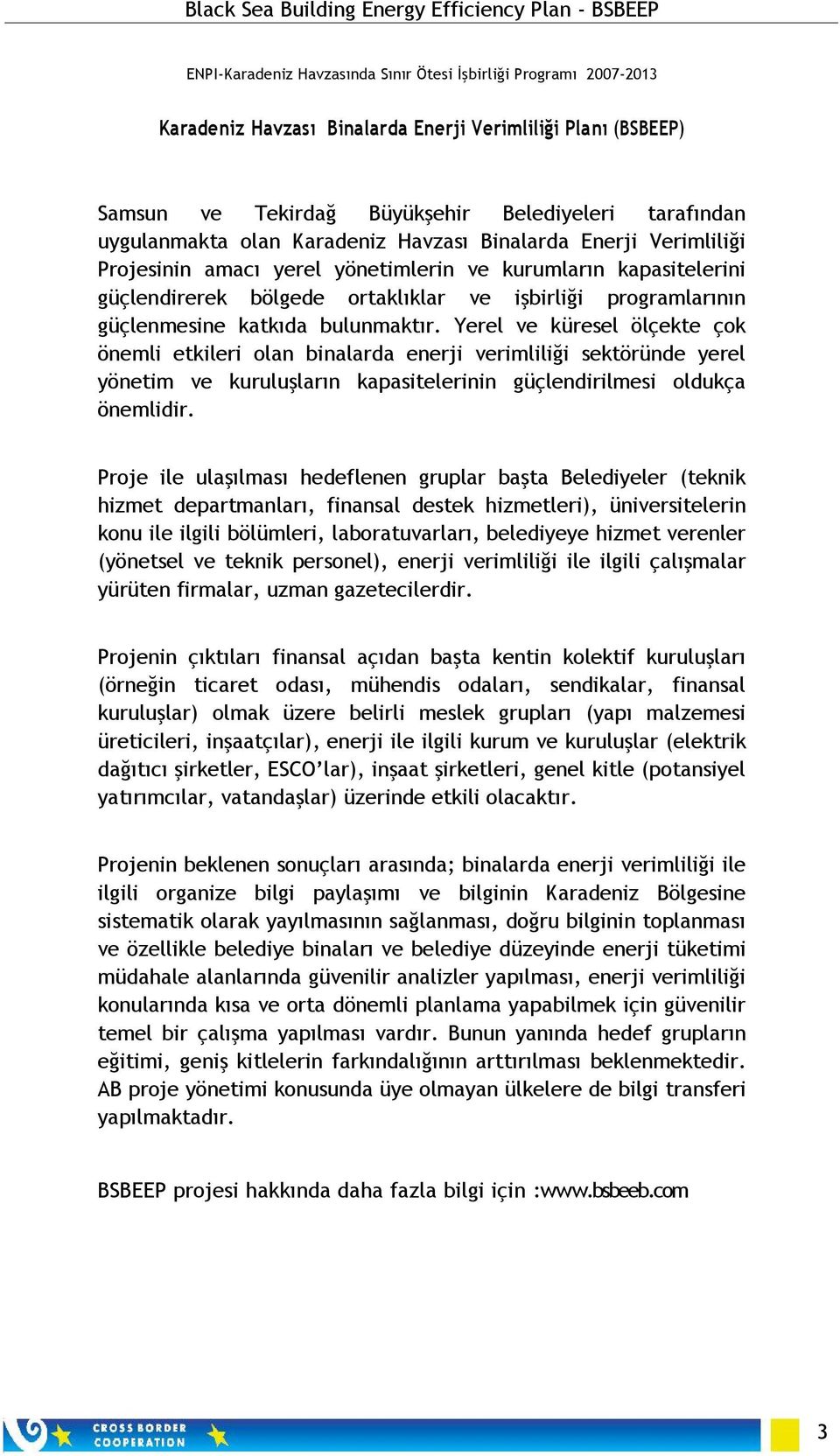 bulunmaktır. Yerel ve küresel ölçekte çok önemli etkileri olan binalarda enerji verimliliği sektöründe yerel yönetim ve kuruluşların kapasitelerinin güçlendirilmesi oldukça önemlidir.