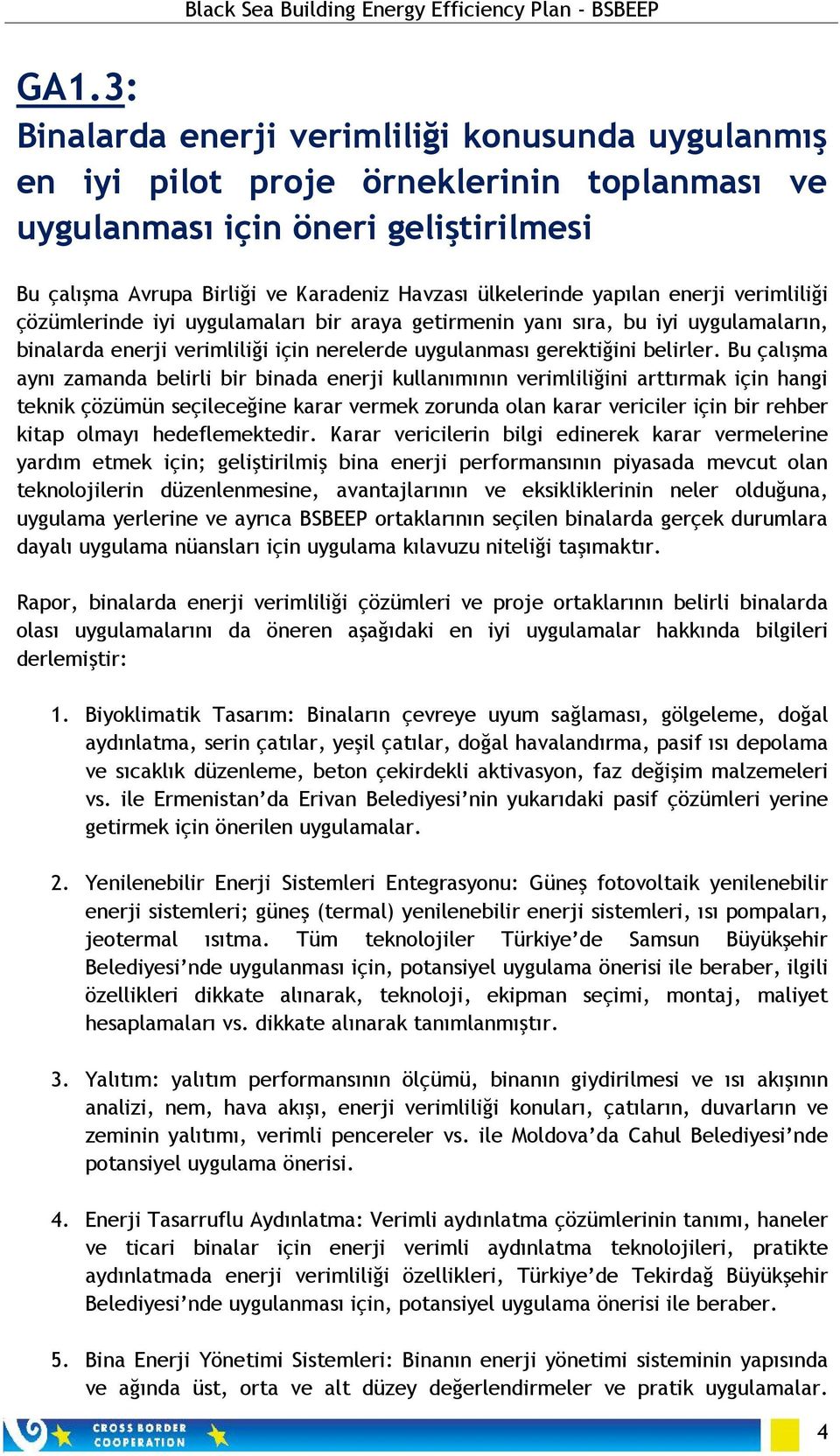 Bu çalışma aynı zamanda belirli bir binada enerji kullanımının verimliliğini arttırmak için hangi teknik çözümün seçileceğine karar vermek zorunda olan karar vericiler için bir rehber kitap olmayı