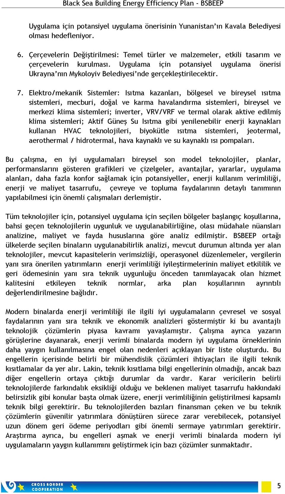 Elektro/mekanik Sistemler: Isıtma kazanları, bölgesel ve bireysel ısıtma sistemleri, mecburi, doğal ve karma havalandırma sistemleri, bireysel ve merkezi klima sistemleri; inverter, VRV/VRF ve termal