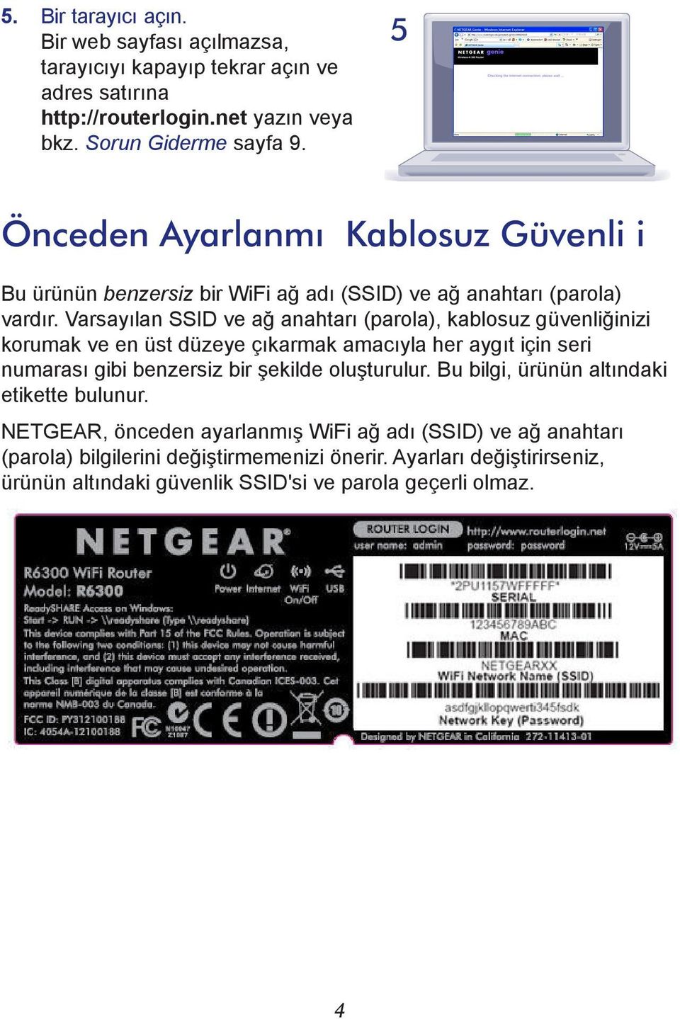 Varsayılan SSID ve ağ anahtarı (parola), kablosuz güvenliğinizi korumak ve en üst düzeye çıkarmak amacıyla her aygıt için seri numarası gibi benzersiz bir şekilde