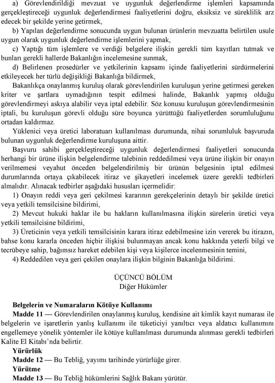 ilişkin gerekli tüm kayıtları tutmak ve bunları gerekli hallerde Bakanlığın incelemesine sunmak, d) Belirlenen prosedürler ve yetkilerinin kapsamı içinde faaliyetlerini sürdürmelerini etkileyecek her