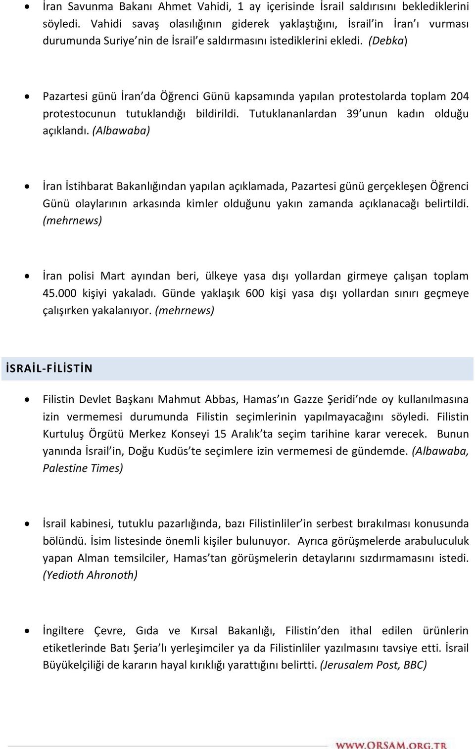 (Debka) Pazartesi günü İran da Öğrenci Günü kapsamında yapılan protestolarda toplam 204 protestocunun tutuklandığı bildirildi. Tutuklananlardan 39 unun kadın olduğu açıklandı.