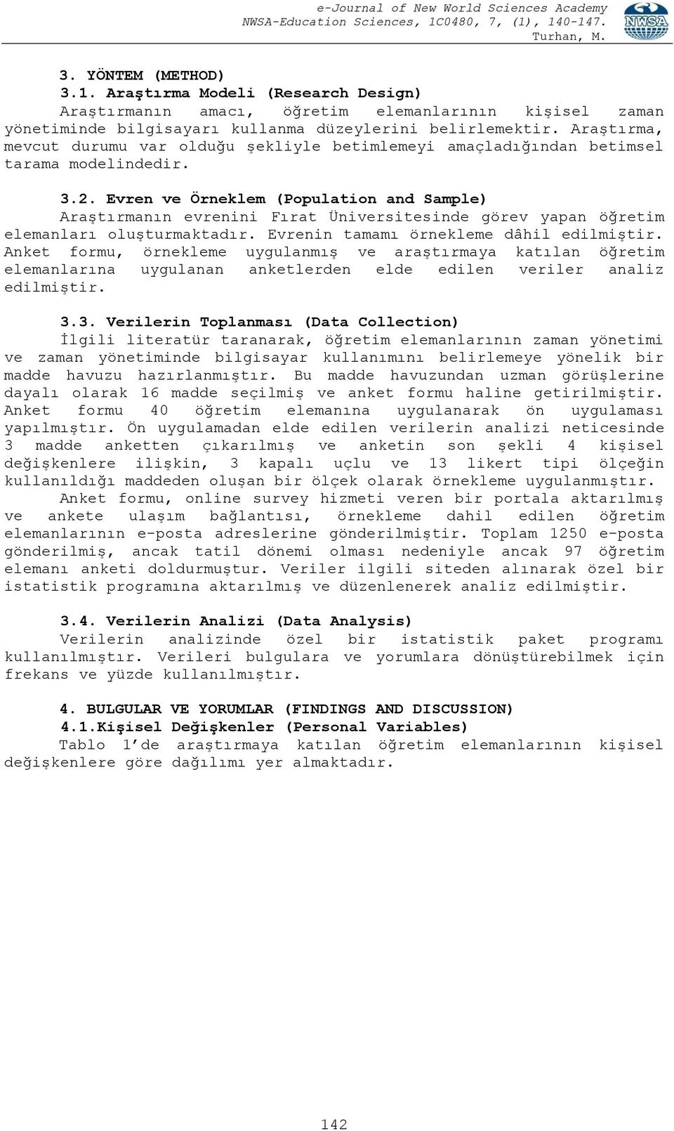 Evren ve Örneklem (Population and Sample) AraĢtırmanın evrenini Fırat Üniversitesinde görev yapan öğretim elemanları oluģturmaktadır. Evrenin tamamı örnekleme dâhil edilmiģtir.