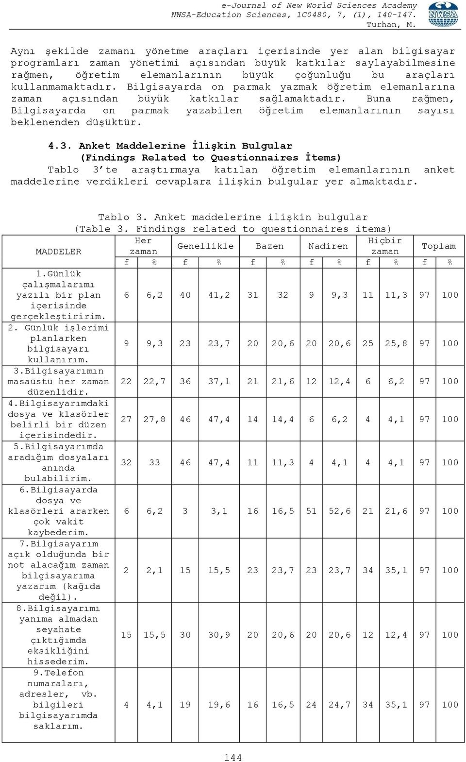 Buna rağmen, Bilgisayarda on parmak yazabilen öğretim elemanlarının sayısı beklenenden düģüktür. 4.3.