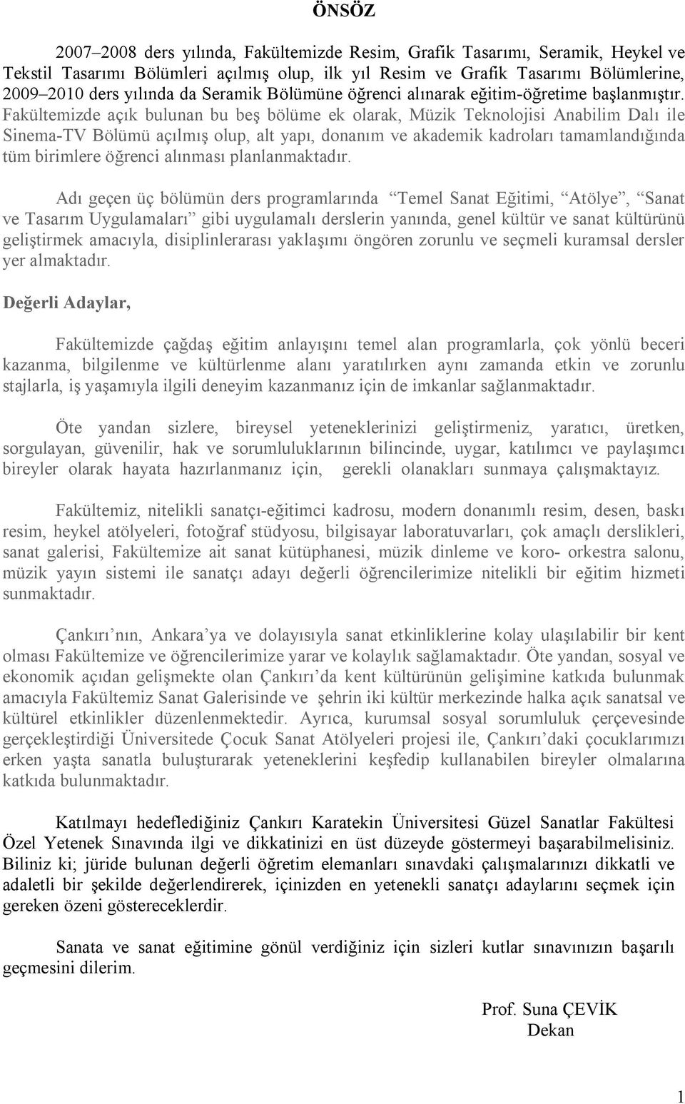 Fakültemizde açık bulunan bu beş bölüme ek olarak, Müzik Teknolojisi Anabilim Dalı ile Sinema-TV Bölümü açılmış olup, alt yapı, donanım ve akademik kadroları tamamlandığında tüm birimlere öğrenci