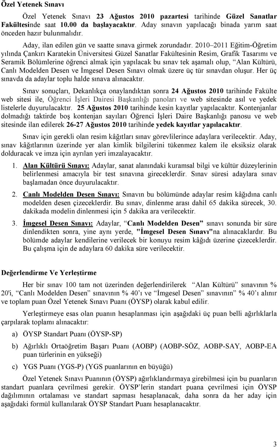 2010 2011 Eğitim-Öğretim yılında Çankırı Karatekin Üniversitesi Güzel Sanatlar Fakültesinin Resim, Grafik Tasarımı ve Seramik Bölümlerine öğrenci almak için yapılacak bu sınav tek aşamalı olup, Alan