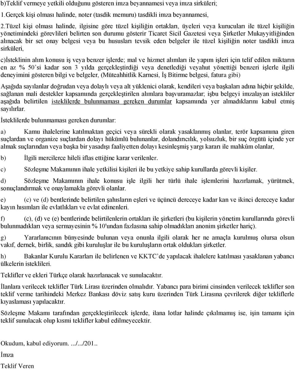 Şirketler Mukayyitliğinden alınacak bir set onay belgesi veya bu hususları tevsik eden belgeler ile tüzel kişiliğin noter tasdikli imza sirküleri, c)isteklinin alım konusu iş veya benzer işlerde; mal