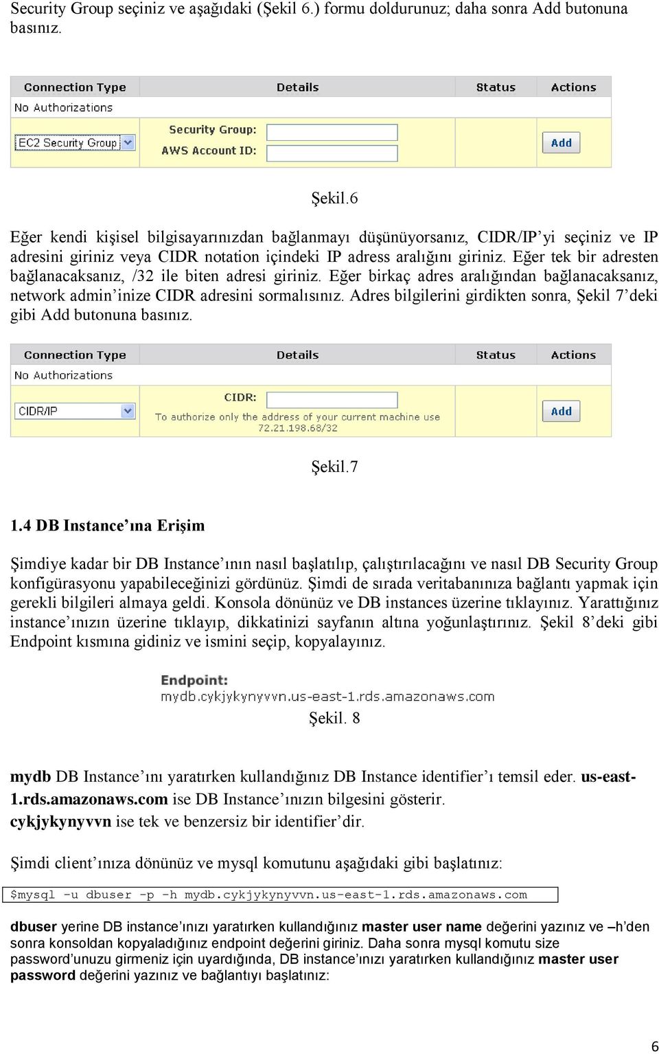 Eğer tek bir adresten bağlanacaksanız, /32 ile biten adresi giriniz. Eğer birkaç adres aralığından bağlanacaksanız, network admin inize CIDR adresini sormalısınız.