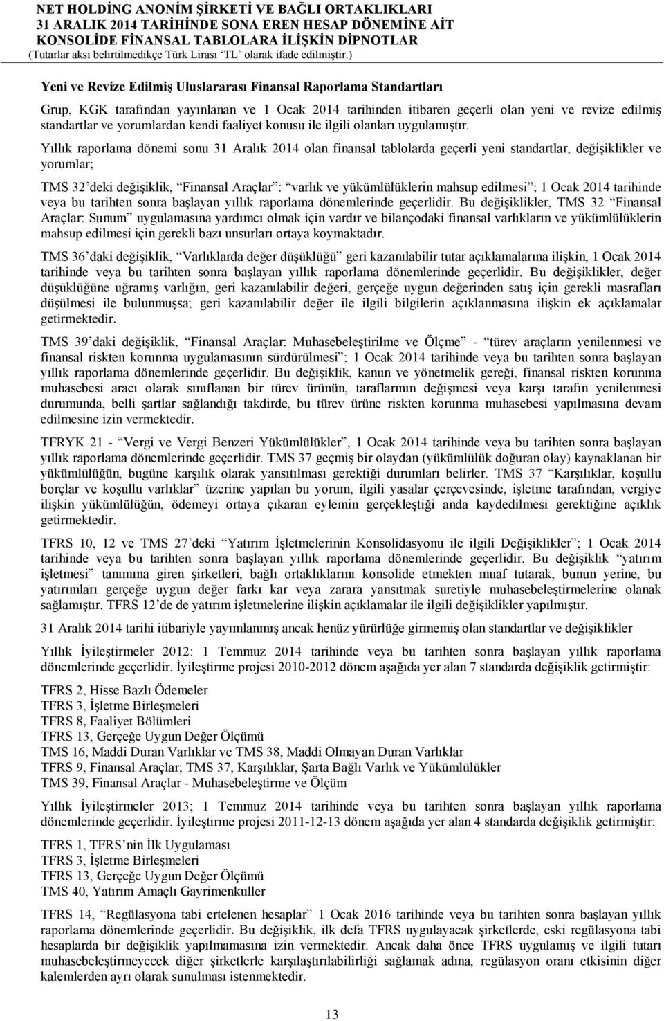 Yıllık raporlama dönemi sonu 31 Aralık 2014 olan finansal tablolarda geçerli yeni standartlar, değişiklikler ve yorumlar; TMS 32 deki değişiklik, Finansal Araçlar : varlık ve yükümlülüklerin mahsup