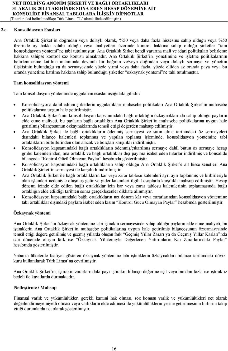 Ana Ortaklık Şirket in, yönetimine ve işletme politikalarının belirlenmesine katılma anlamında devamlı bir bağının ve/veya doğrudan veya dolaylı sermaye ve yönetim ilişkisinin bulunduğu ya da