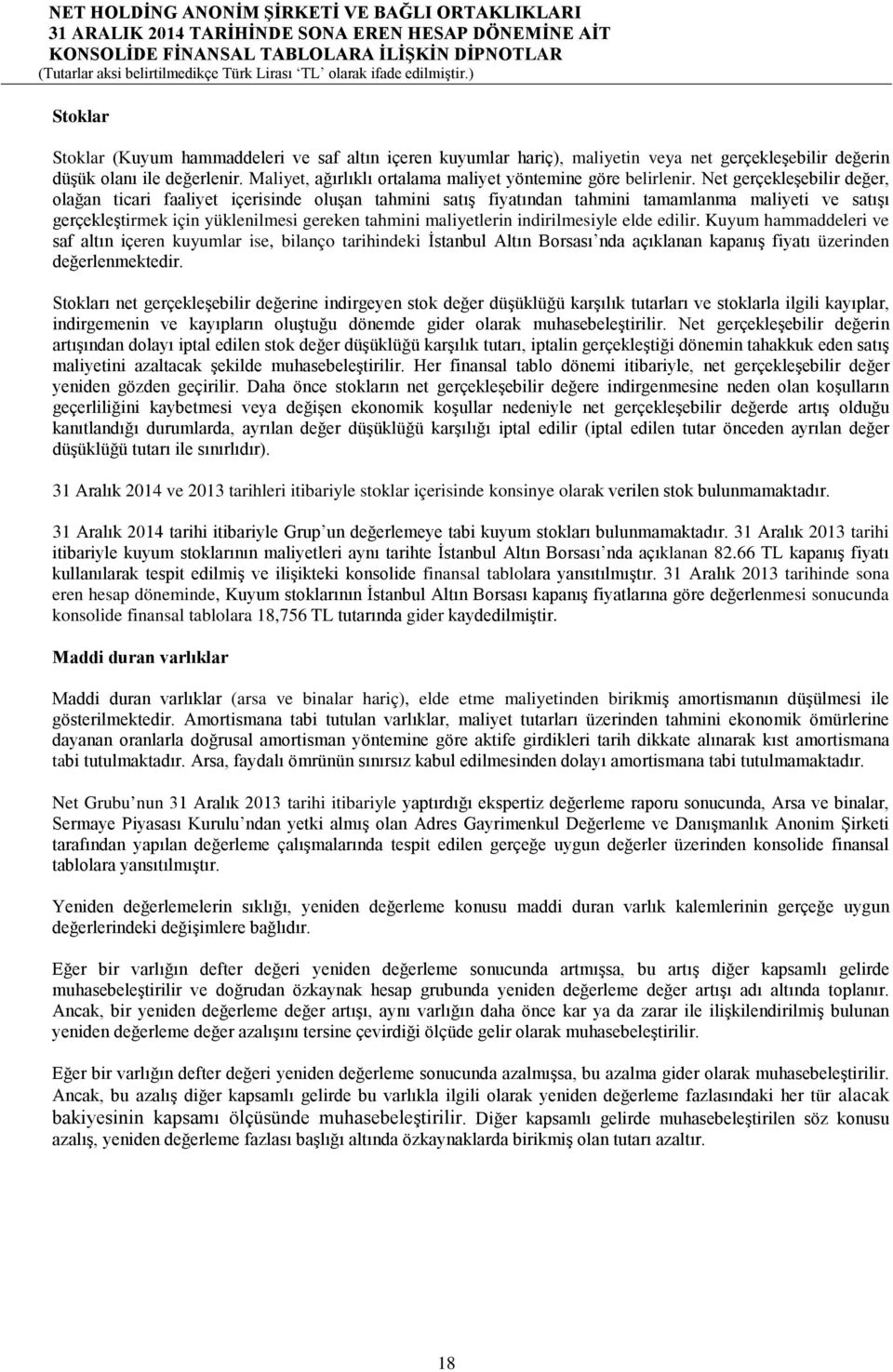 Net gerçekleşebilir değer, olağan ticari faaliyet içerisinde oluşan tahmini satış fiyatından tahmini tamamlanma maliyeti ve satışı gerçekleştirmek için yüklenilmesi gereken tahmini maliyetlerin