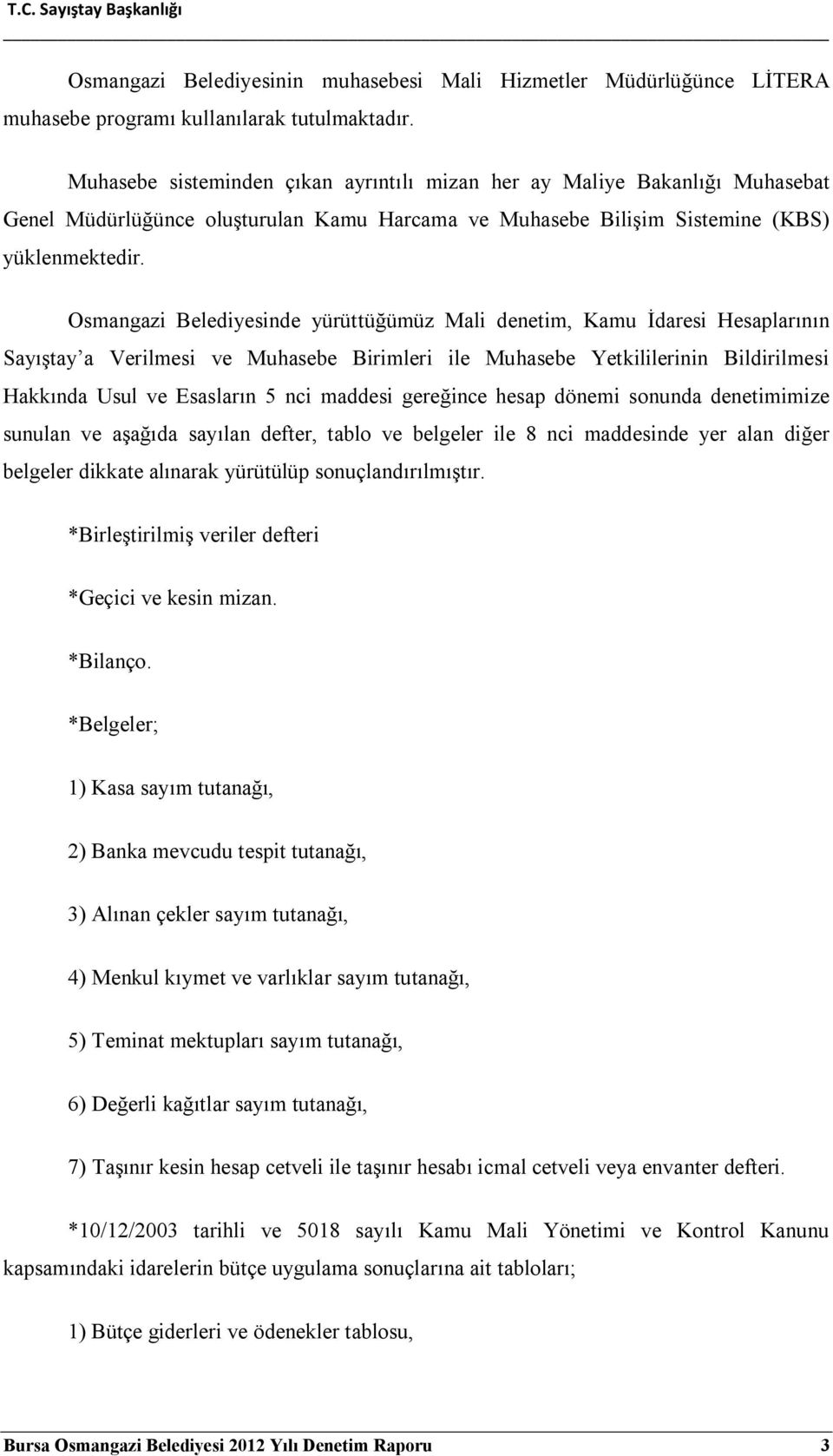 Osmangazi Belediyesinde yürüttüğümüz Mali denetim, Kamu İdaresi Hesaplarının Sayıştay a Verilmesi ve Muhasebe Birimleri ile Muhasebe Yetkililerinin Bildirilmesi Hakkında Usul ve Esasların 5 nci