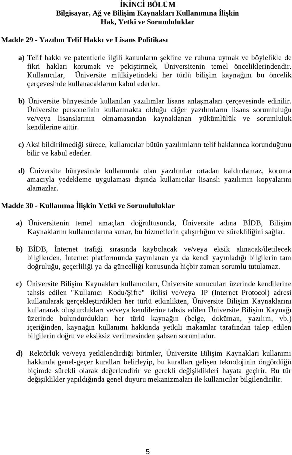 Kullanıcılar, Üniversite mülkiyetindeki her türlü bilişim kaynağını bu öncelik çerçevesinde kullanacaklarını kabul ederler.