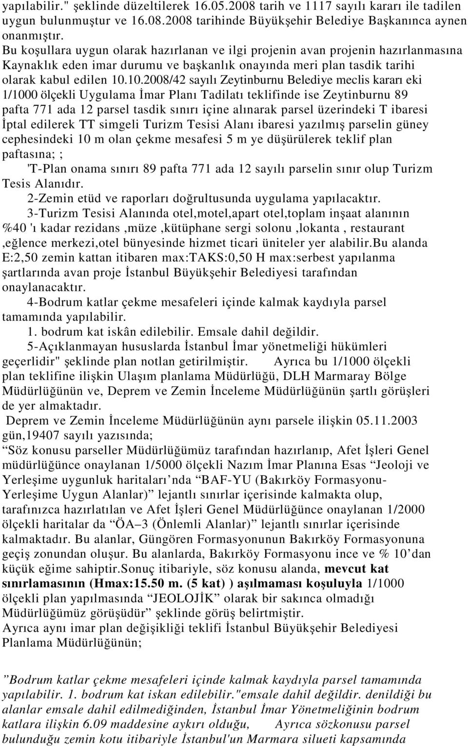 10.2008/42 sayılı Zeytinburnu Belediye meclis kararı eki 1/1000 ölçekli Uygulama İmar Planı Tadilatı teklifinde ise Zeytinburnu 89 pafta 771 ada 12 parsel tasdik sınırı içine alınarak parsel