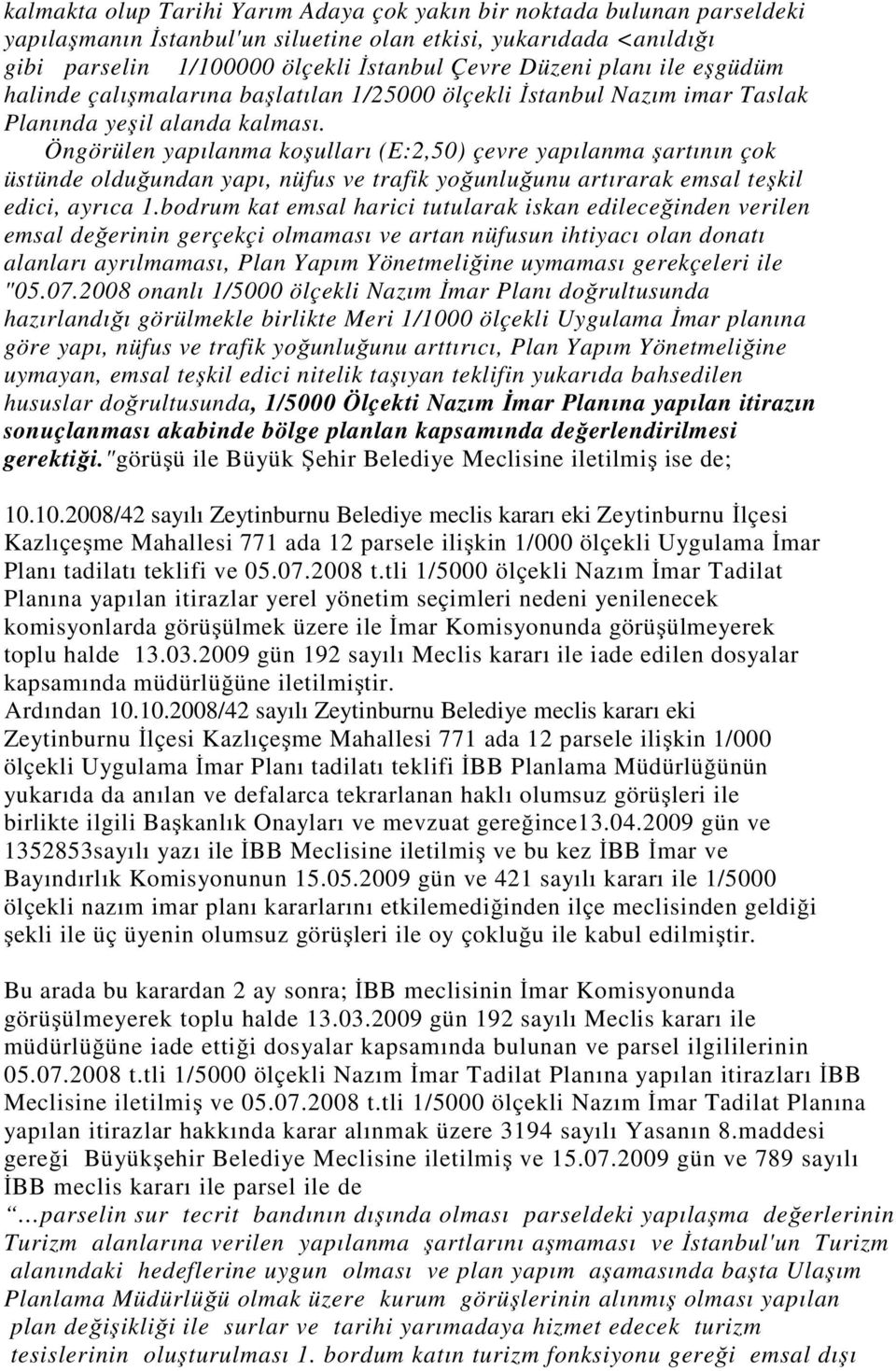 Öngörülen yapılanma koşulları (E:2,50) çevre yapılanma şartının çok üstünde olduğundan yapı, nüfus ve trafik yoğunluğunu artırarak emsal teşkil edici, ayrıca 1.