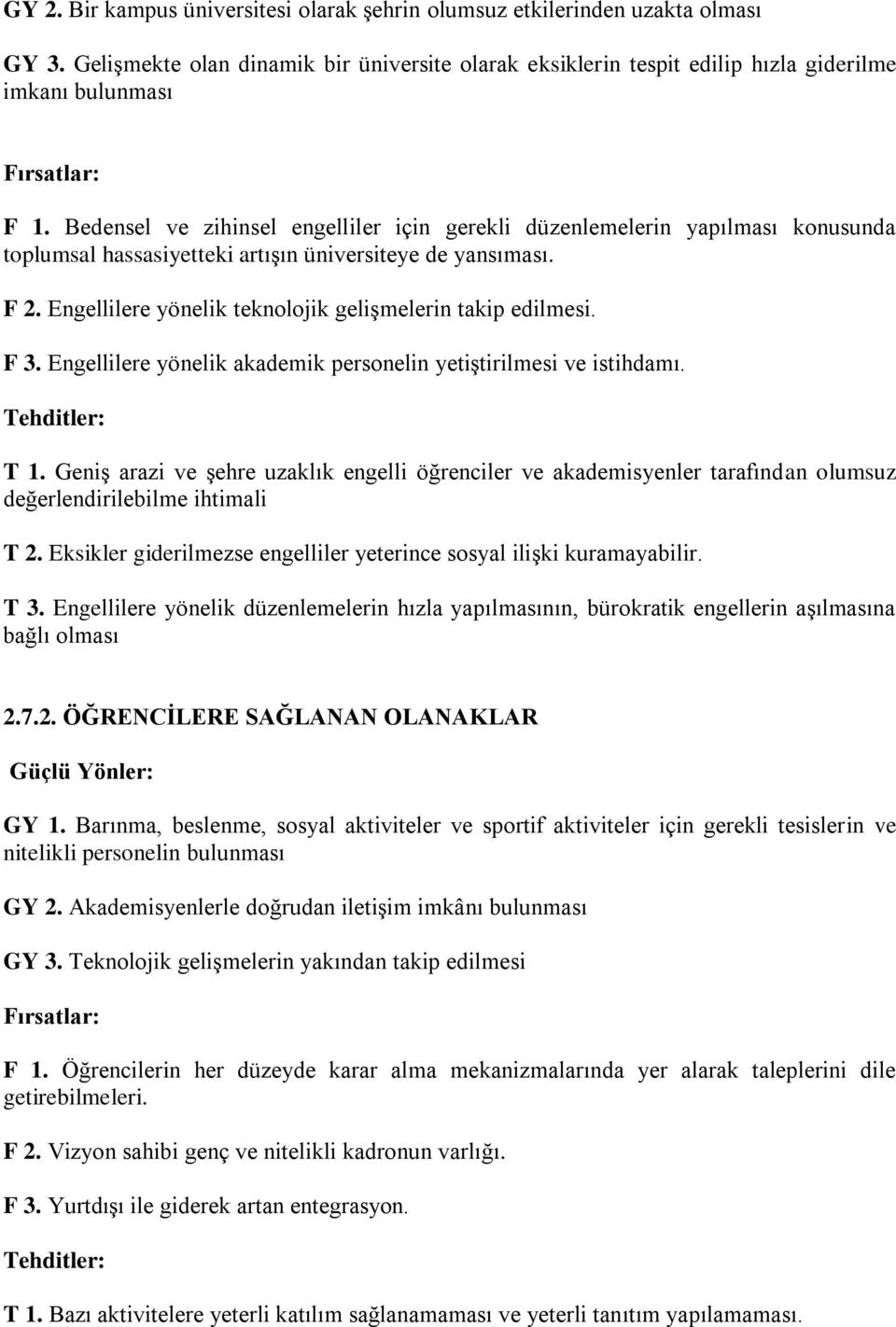 Engellilere yönelik teknolojik gelişmelerin takip edilmesi. F 3. Engellilere yönelik akademik personelin yetiştirilmesi ve istihdamı. T 1.