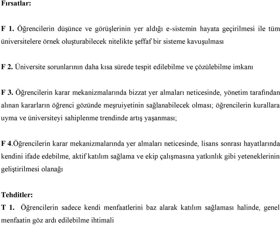 Öğrencilerin karar mekanizmalarında bizzat yer almaları neticesinde, yönetim tarafından alınan kararların öğrenci gözünde meşruiyetinin sağlanabilecek olması; öğrencilerin kurallara uyma ve