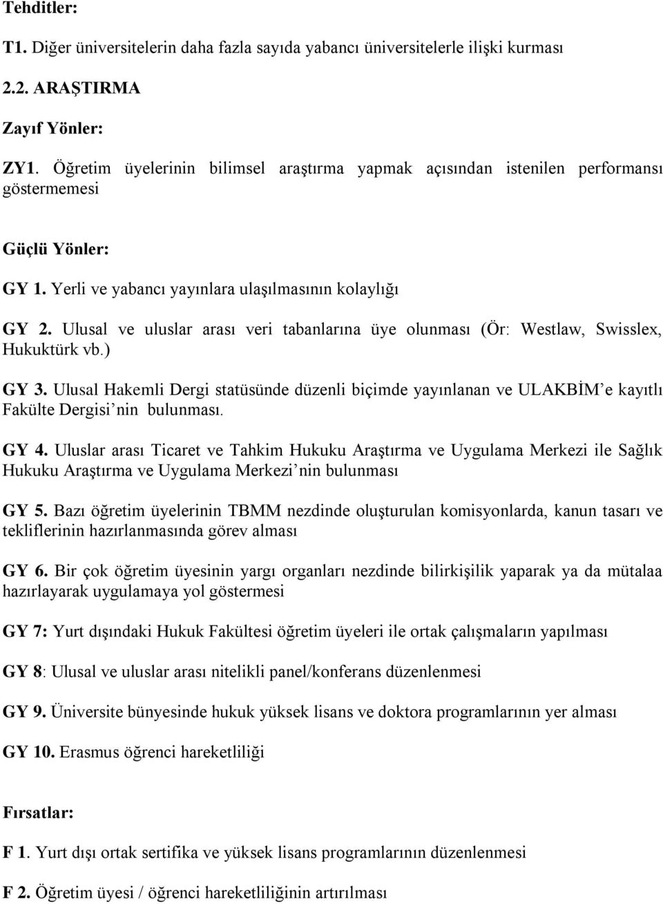 Ulusal Hakemli Dergi statüsünde düzenli biçimde yayınlanan ve ULAKBİM e kayıtlı Fakülte Dergisi nin bulunması. GY 4.