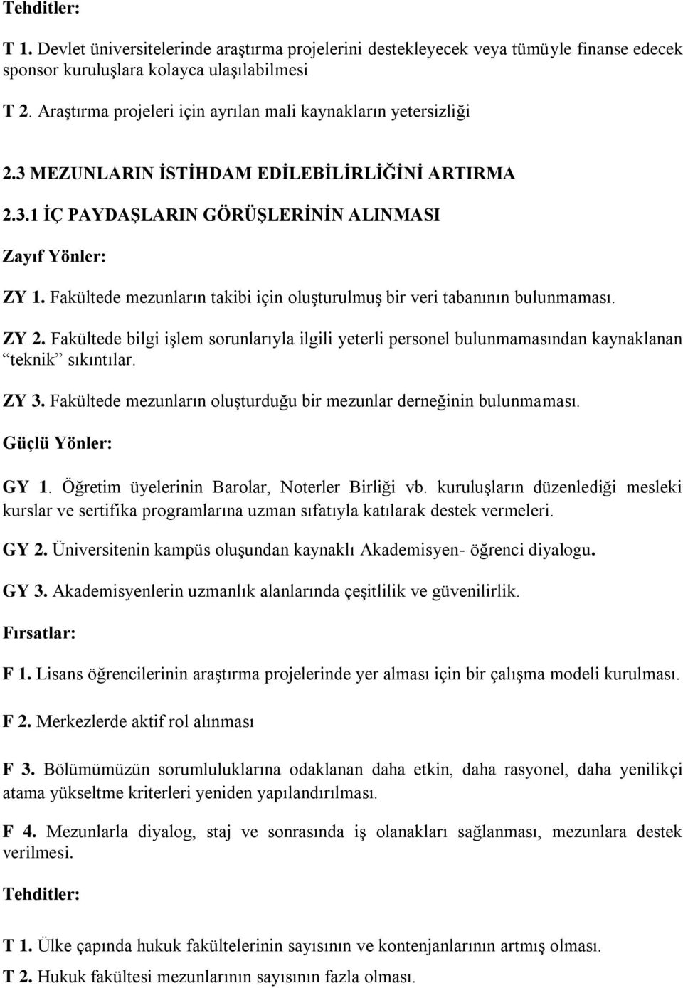 Fakültede mezunların takibi için oluşturulmuş bir veri tabanının bulunmaması. ZY 2. Fakültede bilgi işlem sorunlarıyla ilgili yeterli personel bulunmamasından kaynaklanan teknik sıkıntılar. ZY 3.