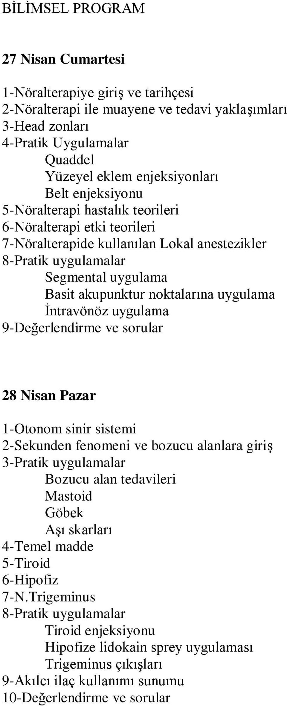 İntravönöz uygulama 9-Değerlendirme ve sorular 28 Nisan Pazar 1-Otonom sinir sistemi 2-Sekunden fenomeni ve bozucu alanlara giriş 3-Pratik uygulamalar Bozucu alan tedavileri Mastoid Göbek Aşı